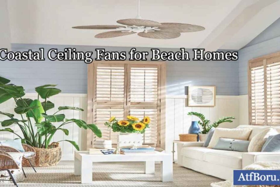 Coastal Ceiling Fans for Beach Homes