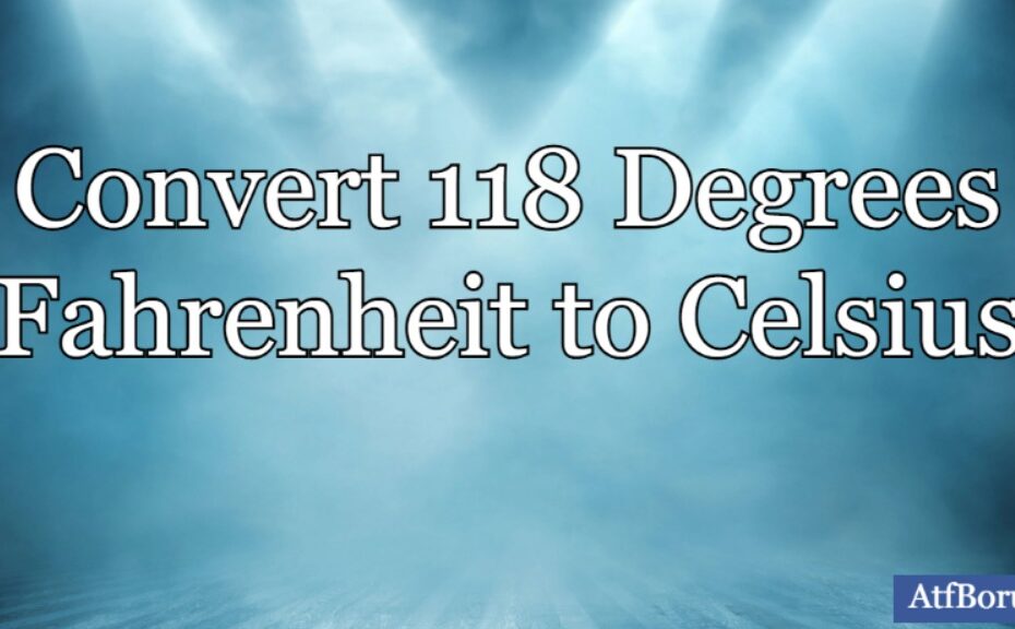 Convert 118 Degrees Fahrenheit to Celsius